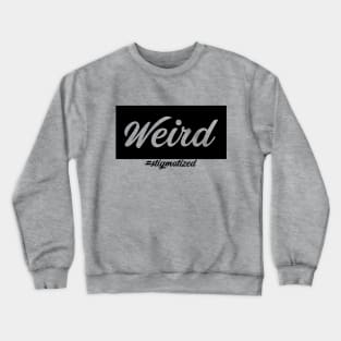 Weird - Stigmatized Crewneck Sweatshirt
